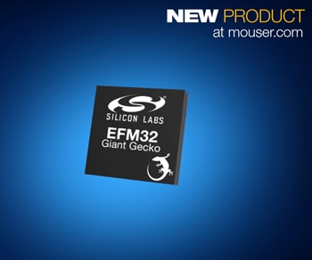 Now at Mouser: Silicon Labs' Energy-Friendly Giant Gecko 12 MCUs for Smart Devices